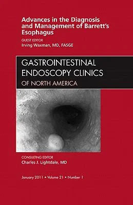 Advances in the Diagnosis and Management of Barrett's Esophagus, an Issue of Gastrointestinal Endoscopy Clinics: Volume 21-1 (Hardcover - Previously owned 1455704520 9781455704521